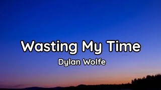 Dylan Wolfe  Wasting My Time Lyrics [upl. by Earehs]