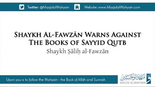 Shaykh al Fawzān Warns Against The Books of Sayyid Quṭb  Shaykh Ṣāliḥ al Fawzān [upl. by Kristofer141]