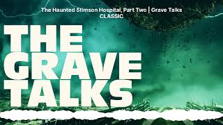 The Haunted Stimson Hospital Part Two  Grave Talks CLASSIC  The Grave Talks  Haunted [upl. by Yecnuahc]