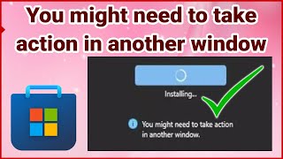 Fixed✔️ You might need to take action in another window Microsoft Store problem [upl. by Cher764]