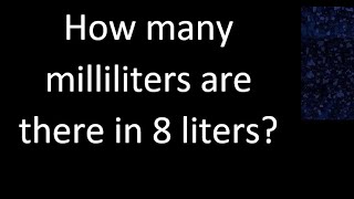 How many milliliters are there in 8 liters [upl. by Risteau]