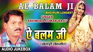 AE BALAM JI  BHOJPURI LOKGEET AUDIO SONGS JUKEBOX  SINGER  RAVINDRA KUMAR RAJU [upl. by Hilarius]