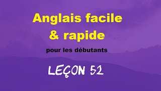 Anglais facile amp rapide pour les débutants  Leçon 52 [upl. by Ire]