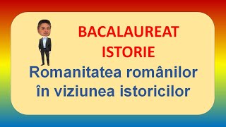 BAC  ISTORIE  Romanitatea românilor în viziunea istoricilor [upl. by Barnaba178]