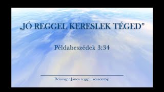 Reggeli köszöntő 20231113  Példabeszédek 334  Reisinger János [upl. by Watts]