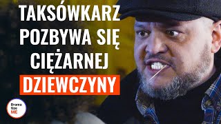 TAKSÓWKARZ POZBYWA SIĘ CIĘŻARNEJ DZIEWCZYNY  DramatizeMePolska [upl. by Aronle319]