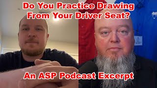 An ASP Podcast Excerpt Do You Practice Drawing From Your Driver Seat [upl. by Aihsemak]