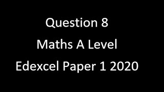 Question 8 A Level Edexcel Maths Paper 1 2020 [upl. by Oriaj853]