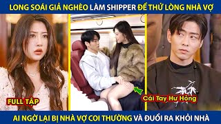 Long Soái Giả Nghèo Làm Shipper Để Thử Lòng Nhà Vợ Ai Ngờ Bị Nhà Vợ Coi thường Và Cái Kết  review [upl. by Bluefarb952]