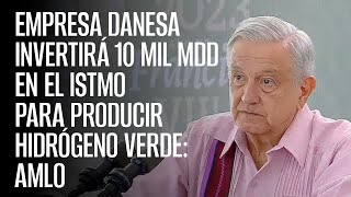 Empresa danesa invertirá 10 mil mdd en el Istmo para producir hidrógeno verde AMLO [upl. by Aihsena]