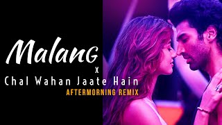 Malang X Chal Wahan Jaate Hain Mashup  Aftermorning Chillout Remix [upl. by Ellevart]