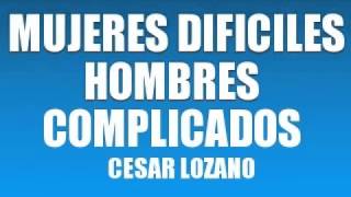 MUJERES DIFICILES HOMBRES COMPLICADOS DR CÉSAR LOZANO [upl. by Nnaylloh]