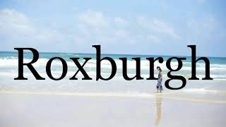 How To Pronounce Roxburgh🌈🌈🌈🌈🌈🌈Pronunciation Of Roxburgh [upl. by Arela]