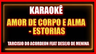 AMOR DE CORPO E ALMA ESTORIAS  TARCISIO DO ACORDEON FEAT DESEJO DE MENINA KARAOKÊ [upl. by Alehs]