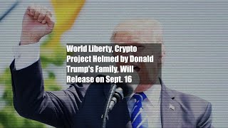 World Liberty Crypto Project Helmed by Donald Trumps Family Will Release on Sept 16 [upl. by Alaekim]