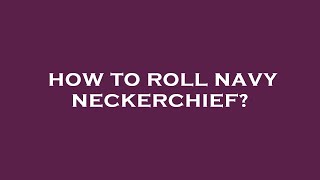 How to roll navy neckerchief [upl. by Kata]