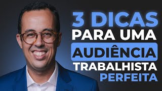 3 DICAS PARA UMA AUDIÊNCIA TRABALHISTA PERFEITA [upl. by Legna]