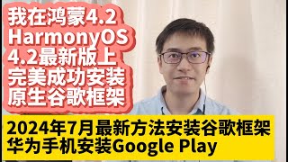 2024年7月华为手机鸿蒙42系统HarmonyOS 42最新版安装谷歌服务框架GMS谷歌应用商店Google Play谷歌框架华为P60 P50 P70 Mate50 Mate40 Mate60 [upl. by Devona]