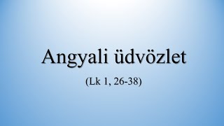 Angyali üdvözlet Lk 12638 [upl. by Vey716]