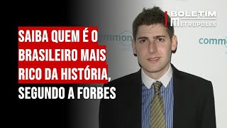 Saiba quem é o brasileiro mais rico da história segundo a Forbes [upl. by Chalmer]