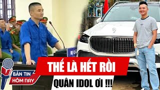 QUÂN IDOL BỊ TUYÊN ÁN TỬ HÌNH GIỚI TRẺ HÃY BỚT ẢO TƯỞNG LẠI [upl. by Dre]