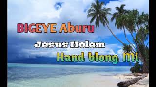 BIGEYE ABURU Jesus Holem hand blong mi2020 [upl. by Hedelman]