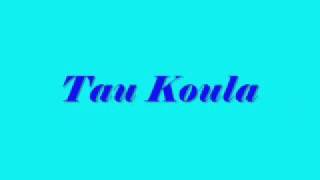 Tau Koula [upl. by Toblat]