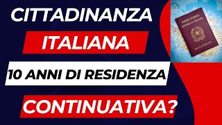 CITTADINANZA ITALANA SERVONO 10 ANNI DI RESIDENZA TOTALE OPPURE 10 ANNI DI RESIDENZA CONTINUATIVA [upl. by Ut]