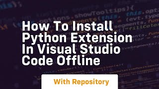 how to install python extension in visual studio code offline [upl. by Orutra973]