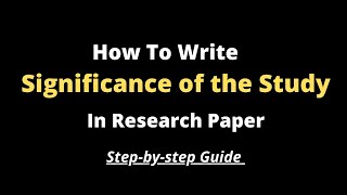 How To Write Significance of the Study l Step by step guide With Examples [upl. by Dallon793]