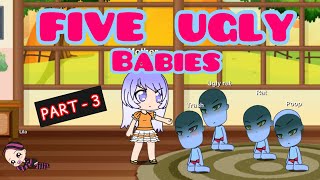 FIVE UGLY BABIES  Part  3   Gacha Life [upl. by Havot396]