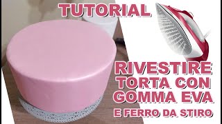 RIVESTIRE TORTA CON GOMMA EVA E FERRO DA STIRO  TECNICA FACILE VELOCE E SUPER EFFICACE [upl. by Ellertal]