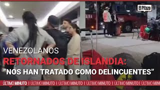 Venezolanos retornados de Islandia quotNos han tratado como delincuentesquot [upl. by Columbus227]