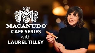 Macanudo Cafe Series with Laurel Tilley [upl. by Jeremiah]