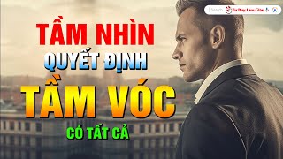 TẦM NHÌN QUYẾT ĐỊNH TẦM VÓC  MUỐN LẬP ĐẠI NGHIỆP ẮT PHẢI CÓ TẦM NHÌN TỐT  Tư Duy Làm Giàu [upl. by Pelson]