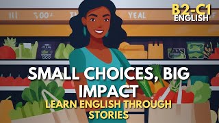 Small Choices Big Impact English Story for B2C1 Learners  Improve Vocabulary amp Listening Skills [upl. by Nellie]