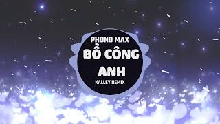 Phong Max  Bồ Công Anh  Kalley Remix [upl. by Enyedy]