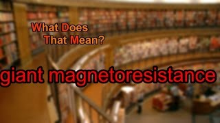 What does giant magnetoresistance mean [upl. by Benzel286]