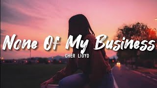 Cher Lloyd  None Of My Business Lyrics [upl. by Adok]