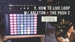 How I Live Loop using Ableton and the Push 2 [upl. by Axia]