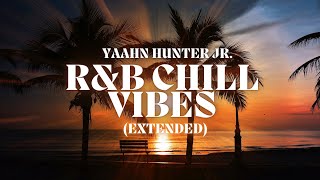 RampB Chill Vibes EXTENDED  Yaahn Hunter Jr [upl. by Moretta520]