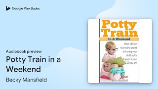 Potty Train in a Weekend by Becky Mansfield · Audiobook preview [upl. by Philps566]