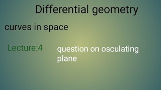 Lecture 4 question on osculating planecurves in space differential geometry bsc3 year [upl. by Bremble]