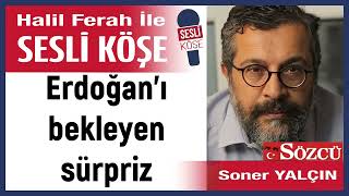 Soner Yalçın Erdoğan’ı bekleyen sürpriz 270324 Halil Ferah ile Sesli Köşe [upl. by Odilo196]