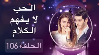 الحب لا يفهم الكلام – الحلقة 106 [upl. by Yetsirhc]