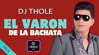 EL VARON DE LA BACHATA MIX DJ THOLE [upl. by Akinorev]