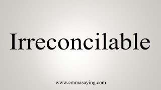 How To Say Irreconcilable [upl. by Crespo]