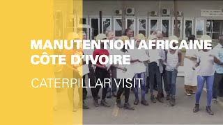 Manutention Africaine Côte dIvoire  Caterpillar Visit [upl. by Osrick319]