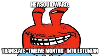 Hey Squidward Translate quotTwelve Monthsquot into Estonian [upl. by Genevieve504]