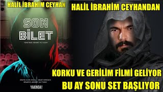 HALÄ°L Ä°BRAHÄ°M CEYHANDAN SON BÄ°LET KORKU VE GERÄ°LÄ°M FÄ°LMÄ° GELÄ°YOR  Ã‡EKÄ°MLER BU AY SONU BAÅžLIYOR [upl. by Notsirk]